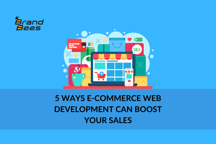 5 Ways e Commerce Web Development Can Boost Your Sales